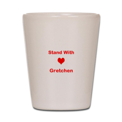 Stand With Gretchen Shot Glass